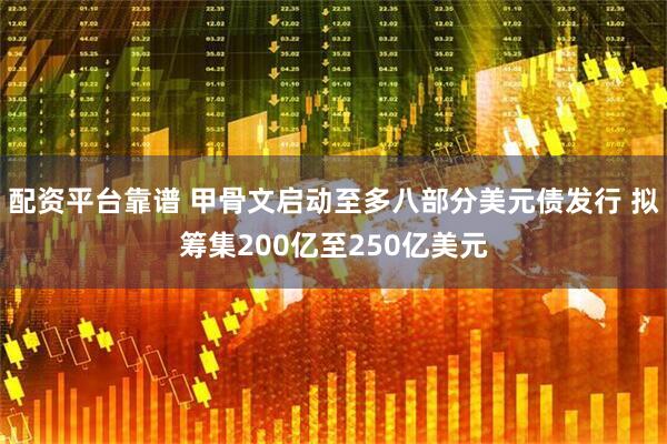 配资平台靠谱 甲骨文启动至多八部分美元债发行 拟筹集200亿至250亿美元